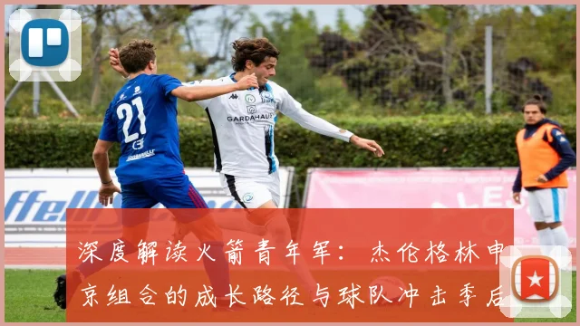 深度解读火箭青年军:杰伦格林申京组合的成长路径与球队冲击季后赛关键