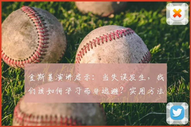 金斯基演讲启示：当失误发生，我们该如何学习而非逃避？实用方法解析